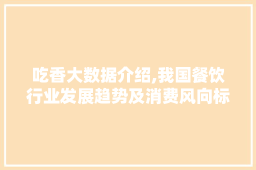 吃香大数据介绍,我国餐饮行业发展趋势及消费风向标 小程序开发