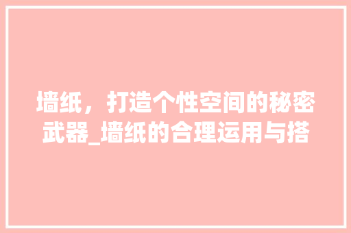 墙纸，打造个性空间的秘密武器_墙纸的合理运用与搭配方法