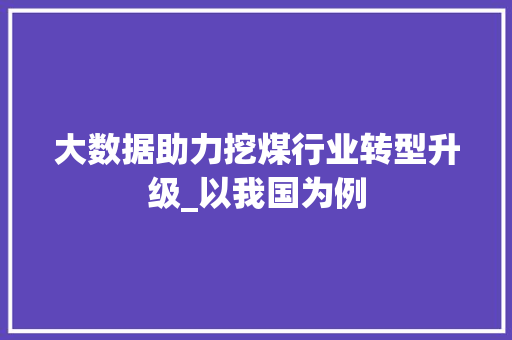 大数据助力挖煤行业转型升级_以我国为例 搜狗优化