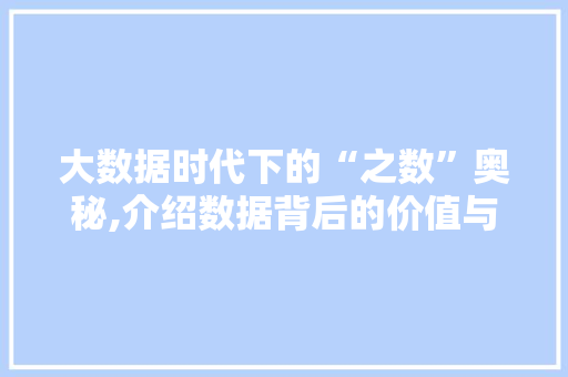 大数据时代下的“之数”奥秘,介绍数据背后的价值与未来趋势 英文谷歌算法