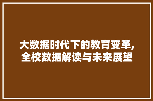 大数据时代下的教育变革,全校数据解读与未来展望 百度算法