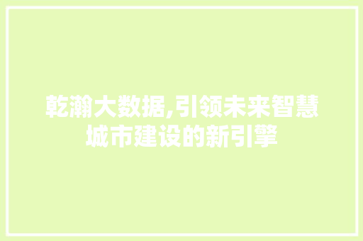 乾瀚大数据,引领未来智慧城市建设的新引擎