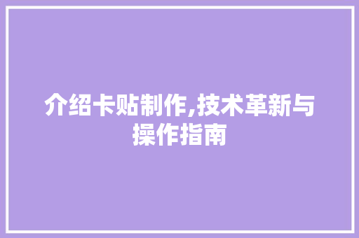 介绍卡贴制作,技术革新与操作指南