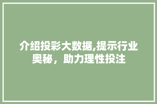 介绍投彩大数据,提示行业奥秘，助力理性投注