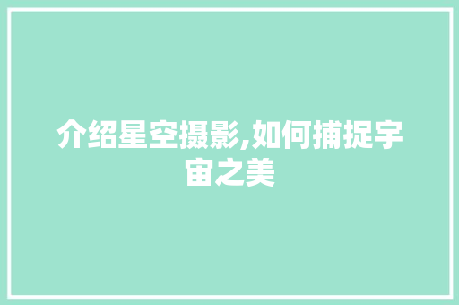 介绍星空摄影,如何捕捉宇宙之美 小程序开发