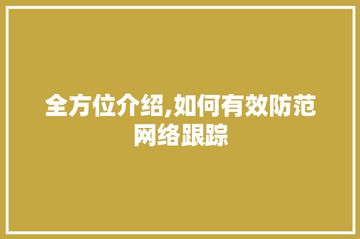 全方位介绍,如何有效防范网络跟踪