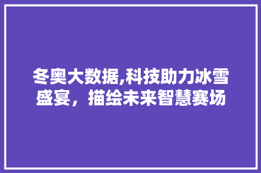 冬奥大数据,科技助力冰雪盛宴，描绘未来智慧赛场 搜狗优化