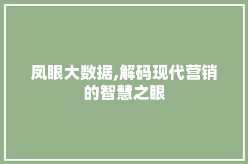 凤眼大数据,解码现代营销的智慧之眼 搜狗优化