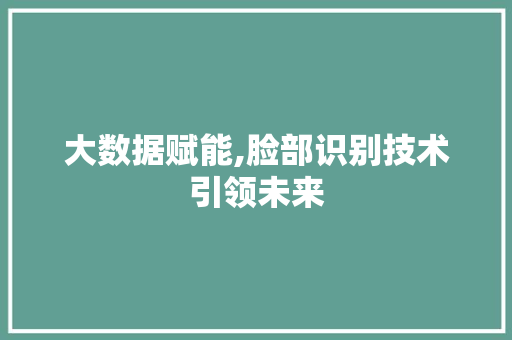 大数据赋能,脸部识别技术引领未来 小程序开发