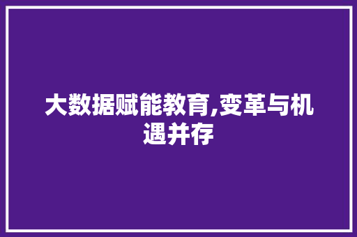 大数据赋能教育,变革与机遇并存 AI技术学习