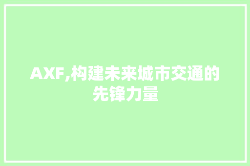 AXF,构建未来城市交通的先锋力量 头条优化