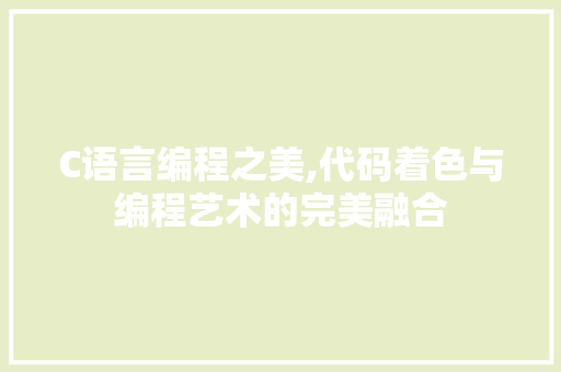 C语言编程之美,代码着色与编程艺术的完美融合 百度算法