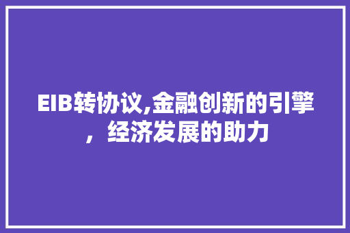 EIB转协议,金融创新的引擎，经济发展的助力