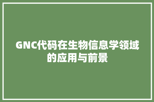 GNC代码在生物信息学领域的应用与前景 搜狗优化