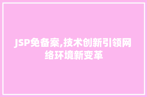 JSP免备案,技术创新引领网络环境新变革