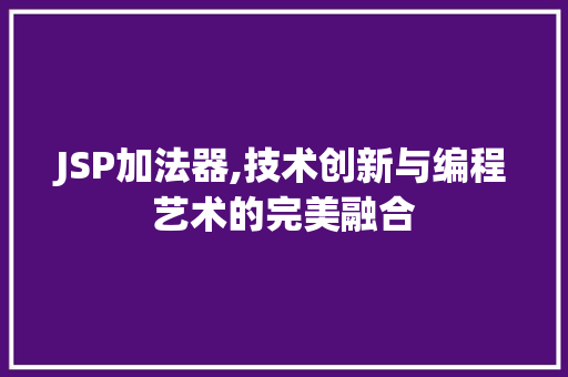 JSP加法器,技术创新与编程艺术的完美融合 网站开发