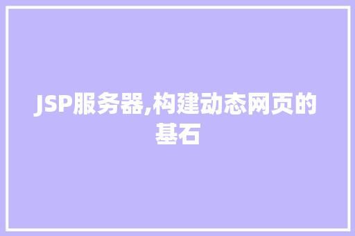JSP服务器,构建动态网页的基石