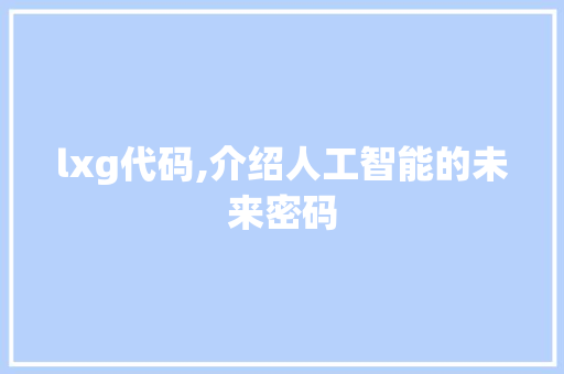 lxg代码,介绍人工智能的未来密码