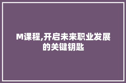 M课程,开启未来职业发展的关键钥匙