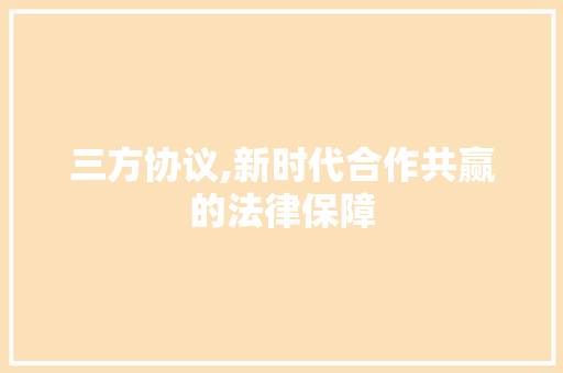 三方协议,新时代合作共赢的法律保障 网站开发