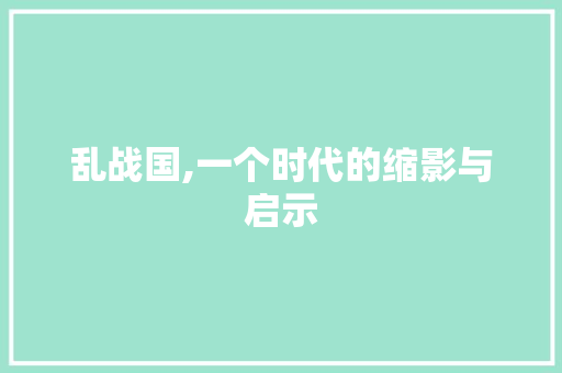 乱战国,一个时代的缩影与启示