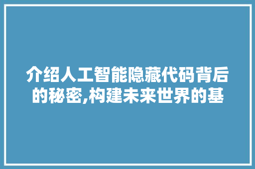 介绍人工智能隐藏代码背后的秘密,构建未来世界的基石 百度算法