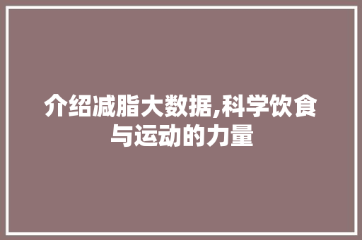 介绍减脂大数据,科学饮食与运动的力量