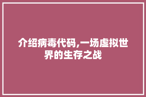 介绍病毒代码,一场虚拟世界的生存之战 AI技术学习