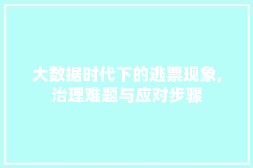 大数据时代下的逃票现象,治理难题与应对步骤 AI技术学习