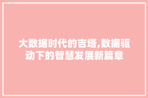 大数据时代的吉塔,数据驱动下的智慧发展新篇章 搜狗优化