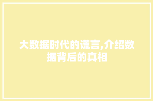 大数据时代的谎言,介绍数据背后的真相 网站优化 大数据时代的谎言,介绍数据背后的真相 网站优化