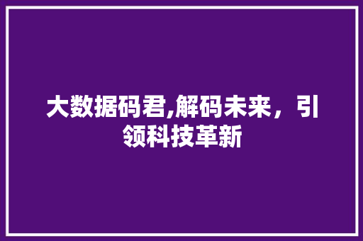大数据码君,解码未来，引领科技革新 AI技术学习