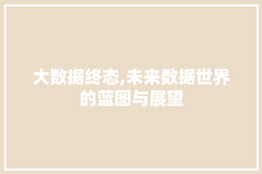 大数据终态,未来数据世界的蓝图与展望 头条优化
