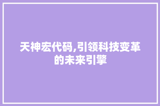 天神宏代码,引领科技变革的未来引擎