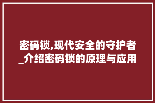 密码锁,现代安全的守护者_介绍密码锁的原理与应用 小程序开发