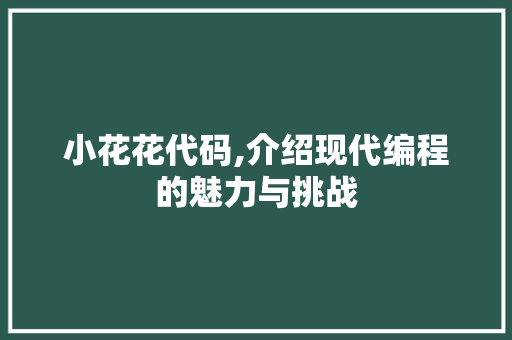 小花花代码,介绍现代编程的魅力与挑战
