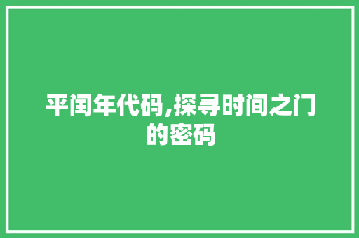 平闰年代码,探寻时间之门的密码 英文谷歌算法