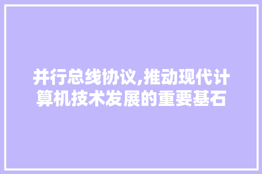 并行总线协议,推动现代计算机技术发展的重要基石