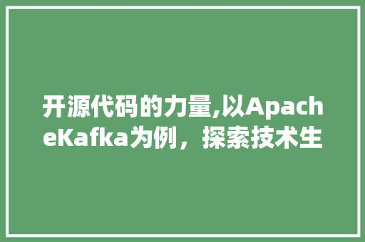 开源代码的力量,以ApacheKafka为例，探索技术生态的共荣共生