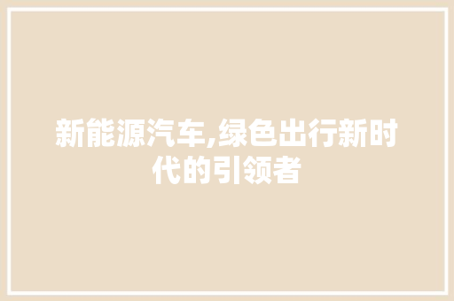 新能源汽车,绿色出行新时代的引领者 小程序开发
