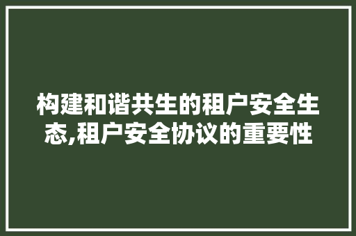 构建和谐共生的租户安全生态,租户安全协议的重要性与实施步骤 网站优化
