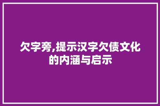 欠字旁,提示汉字欠债文化的内涵与启示