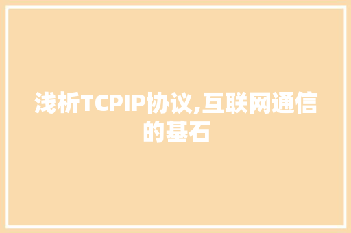 浅析TCPIP协议,互联网通信的基石 小程序开发