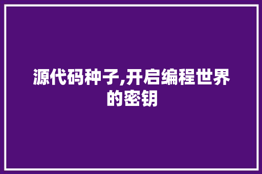 源代码种子,开启编程世界的密钥