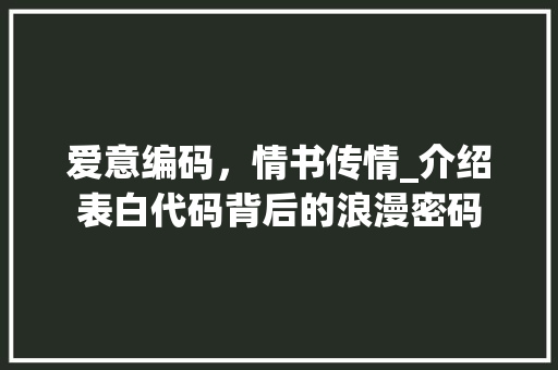 爱意编码，情书传情_介绍表白代码背后的浪漫密码