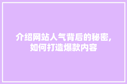 介绍网站人气背后的秘密,如何打造爆款内容