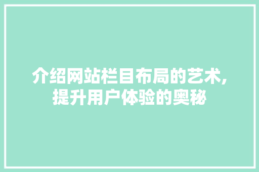 介绍网站栏目布局的艺术,提升用户体验的奥秘 英文谷歌算法