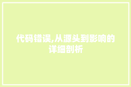 代码错误,从源头到影响的详细剖析