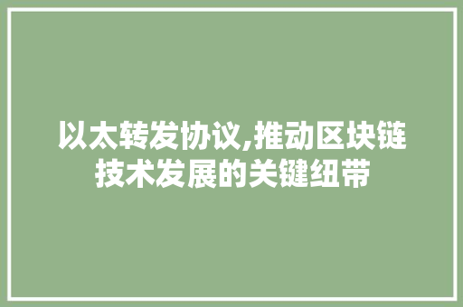以太转发协议,推动区块链技术发展的关键纽带