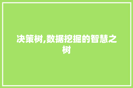 决策树,数据挖掘的智慧之树